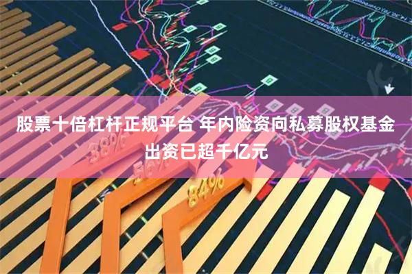 股票十倍杠杆正规平台 年内险资向私募股权基金出资已超千亿元